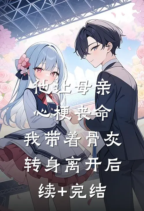 他让母亲心梗丧命，我带着骨灰转身离开后续+完结