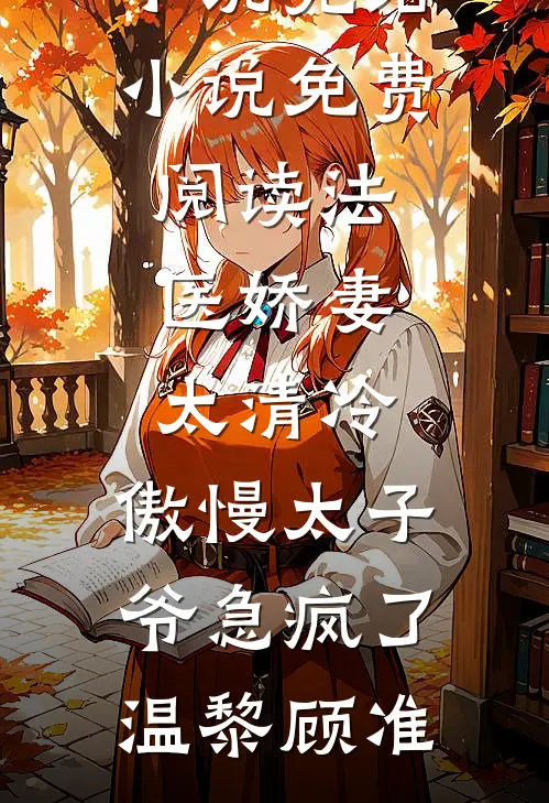 法医娇妻太清冷，傲慢太子爷急疯了(温黎顾准)网络热门小说_完结小说免费阅读法医娇妻太清冷，傲慢太子爷急疯了温黎顾准