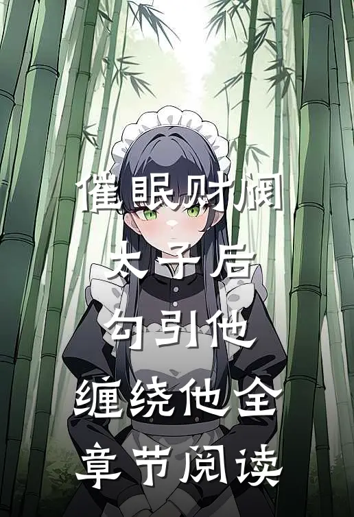 催眠财阀太子后，勾引他，缠绕他全章节阅读