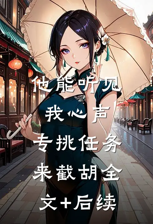 他能听见我心声，专挑任务来截胡全文+后续