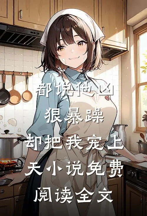 都说他凶狠暴躁，却把我宠上天小说免费阅读全文
