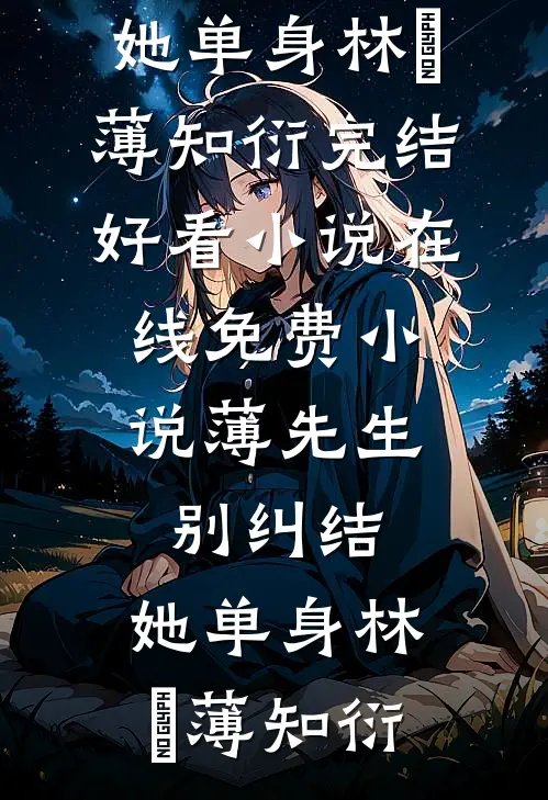 薄先生，别纠结，她单身林晞薄知衍完结好看小说_在线免费小说薄先生，别纠结，她单身(林晞薄知衍)