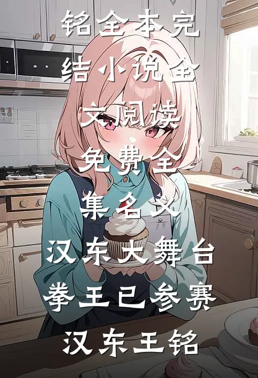 名义：汉东大舞台，拳王已参赛(汉东王铭)全本完结小说_全文阅读免费全集名义：汉东大舞台，拳王已参赛汉东王铭