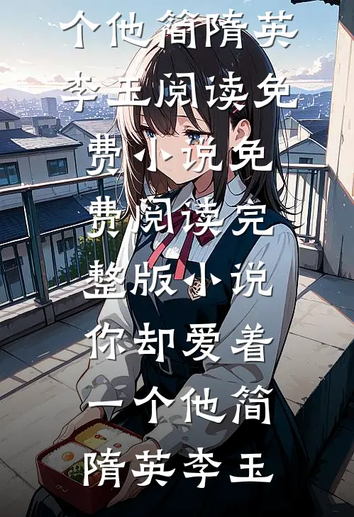 你却爱着一个他(简隋英李玉)阅读免费小说_免费阅读完整版小说你却爱着一个他简隋英李玉