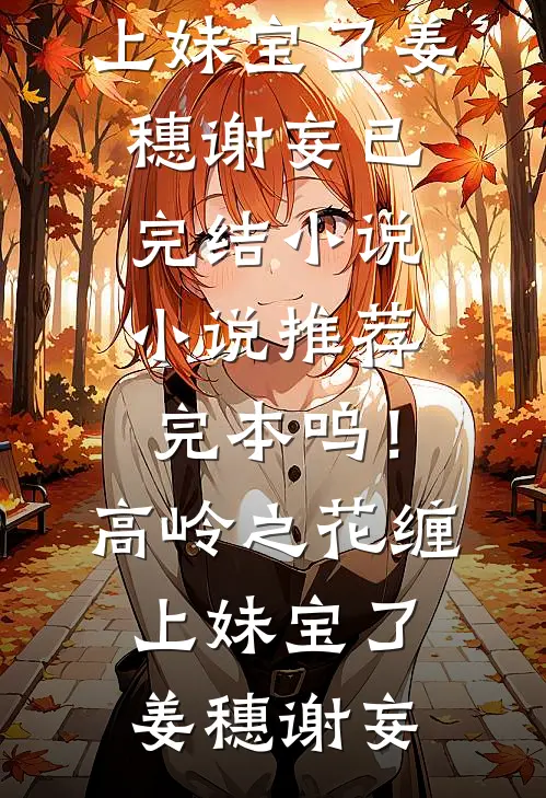 呜！高岭之花缠上妹宝了(姜穗谢妄)已完结小说_小说推荐完本呜！高岭之花缠上妹宝了姜穗谢妄