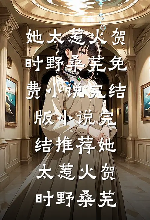 她太惹火贺时野桑芜免费小说完结版_小说完结推荐她太惹火贺时野桑芜