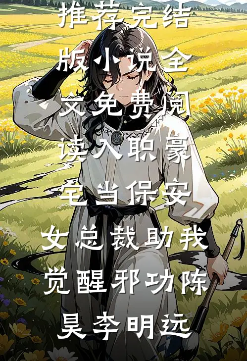 入职豪宅当保安，女总裁助我觉醒邪功陈昊李明远完结小说推荐_完结版小说全文免费阅读入职豪宅当保安，女总裁助我觉醒邪功陈昊李明远