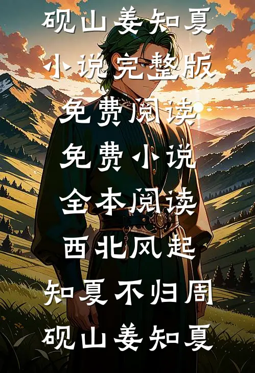 西北风起，知夏不归周砚山姜知夏小说完整版免费阅读_免费小说全本阅读西北风起，知夏不归(周砚山姜知夏)