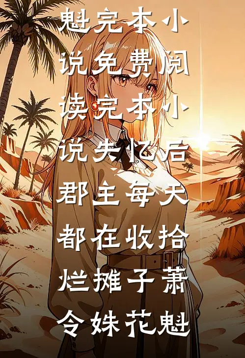失忆后，郡主每天都在收拾烂摊子萧令姝花魁完本小说免费阅读_完本小说失忆后，郡主每天都在收拾烂摊子萧令姝花魁