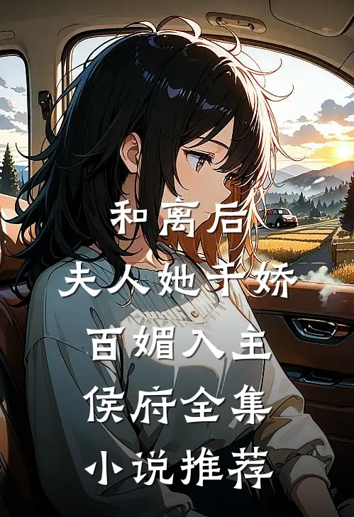 和离后,夫人她千娇百媚入主侯府全集推荐文