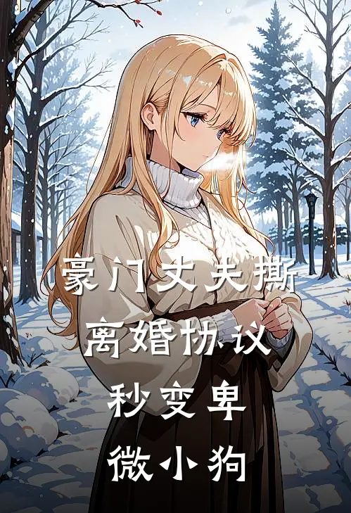 豪门丈夫撕离婚协议,秒变卑微小狗在线观看