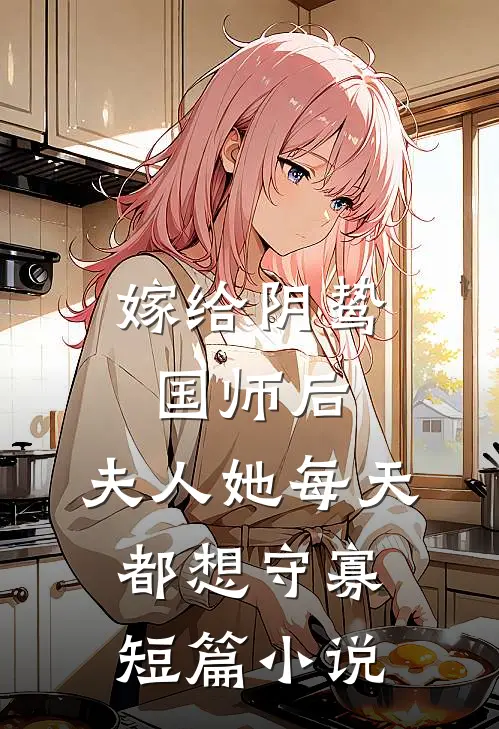 嫁给阴鸷国师后,夫人她每天都想守寡短篇在线阅读