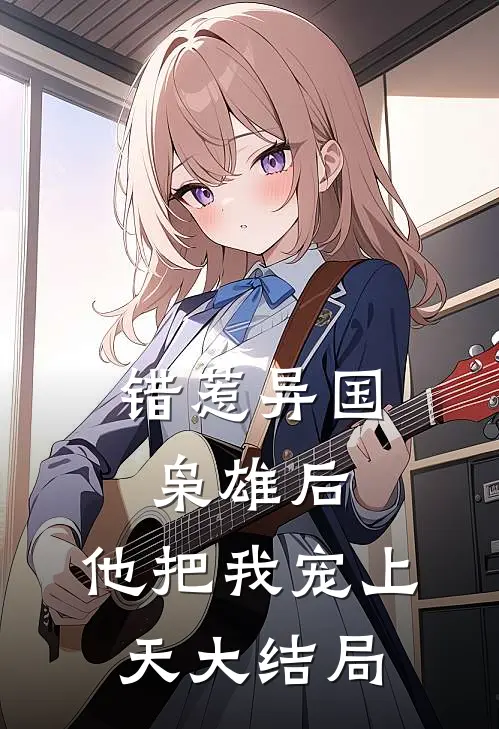 错惹异国枭雄后,他把我宠上天大结局免费阅读