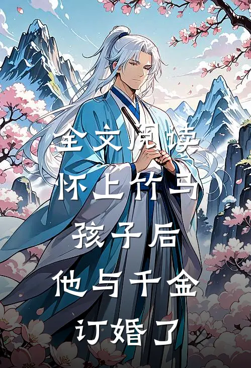 全文阅读怀上竹马孩子后,他与千金订婚了