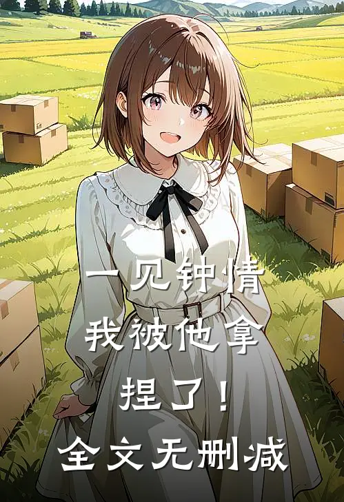 一见钟情,我被他拿捏了!全文无删减