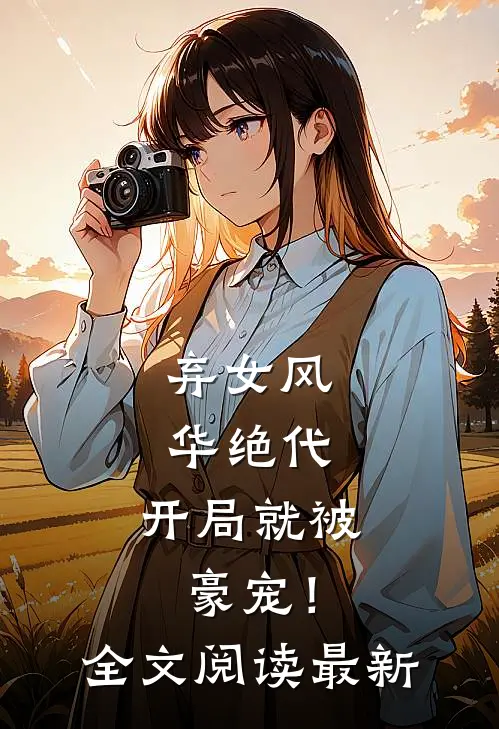 弃女风华绝代,开局就被豪宠!全文阅读最新