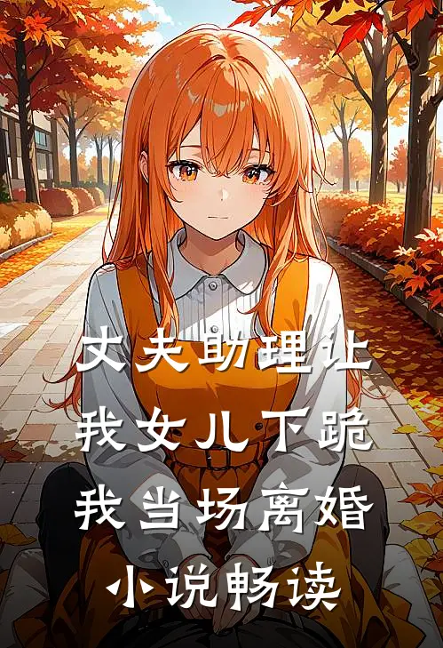丈夫助理让我女儿下跪,我当场离婚畅读全文