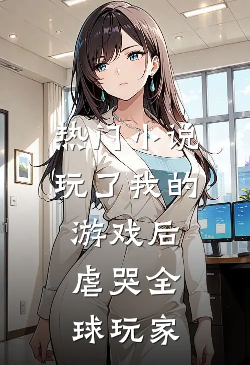 热门玩了我的游戏后,虐哭全球玩家