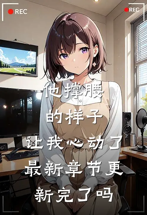 他撑腰的样子,让我心动了最新章节更新完了吗