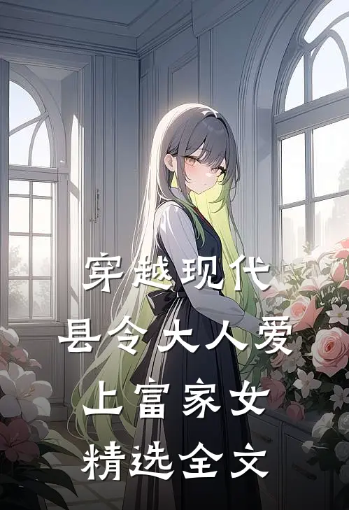穿越现代,县令大人爱上富家女精选全文在线阅读