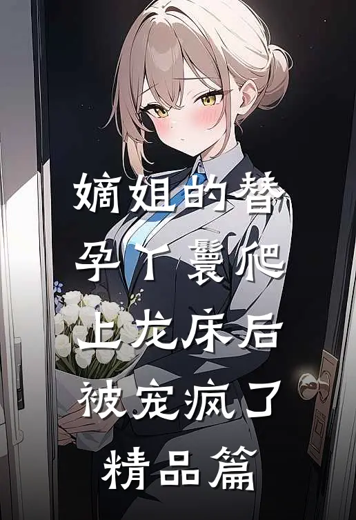 嫡姐的替孕丫鬟爬上龙床后被宠疯了精品篇