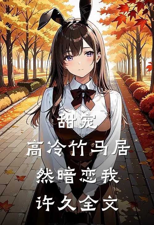 甜宠高冷竹马居然暗恋我许久全文在线阅读