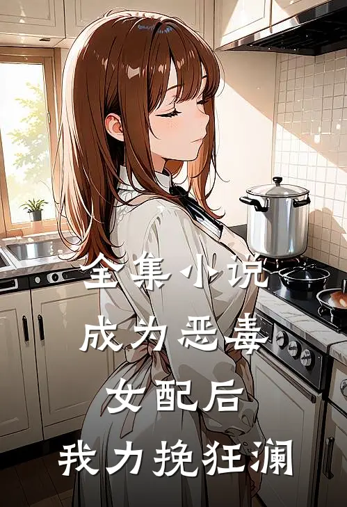 全集成为恶毒女配后,我力挽狂澜免费阅读