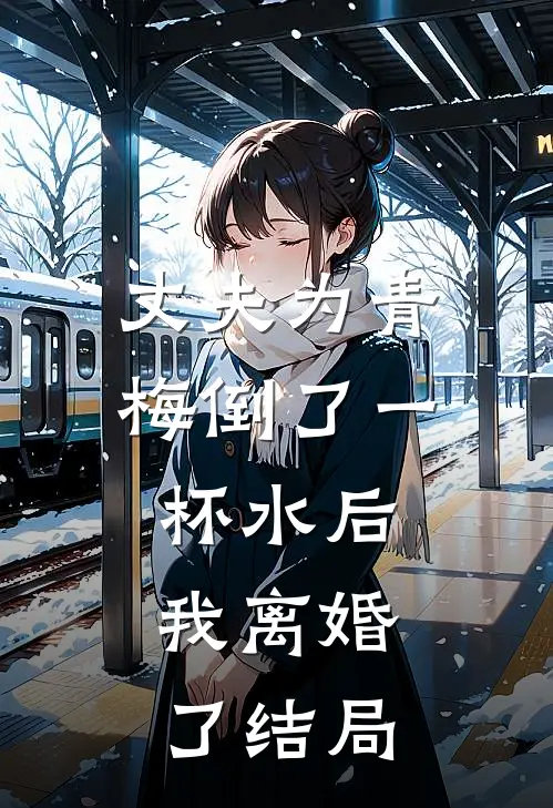 丈夫为青梅倒了一杯水后,我离婚了结局怎么样