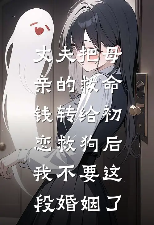 丈夫把母亲的救命钱转给初恋救狗后，我不要这段婚姻了