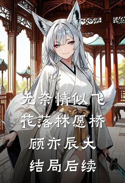 无奈情似飞花落林愿桥顾亦辰大结局后续