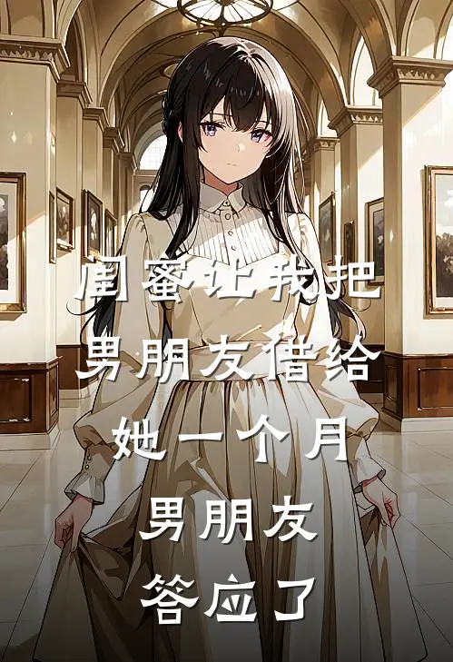 闺蜜让我把男朋友借给她一个月，男朋友答应了