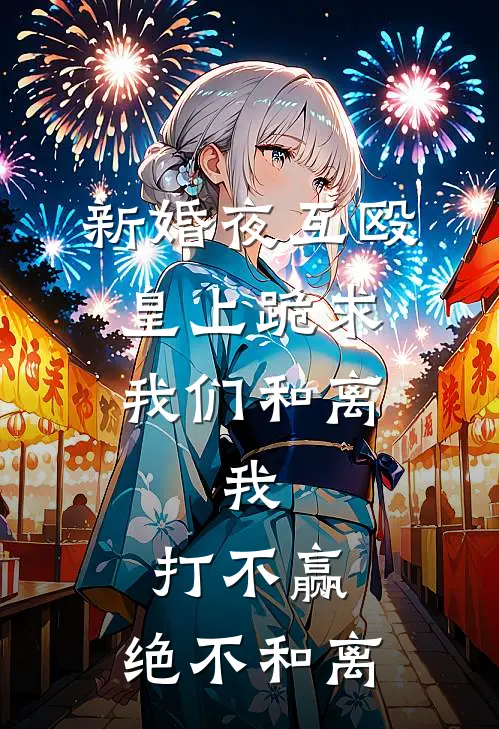 新婚夜互殴，皇上跪求我们和离，我：打不赢，绝不和离