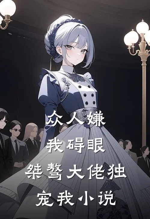 众人嫌我碍眼,桀骜大佬独宠我在线阅读