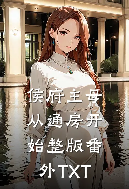 侯府主母，从通房开始整版番外TXT