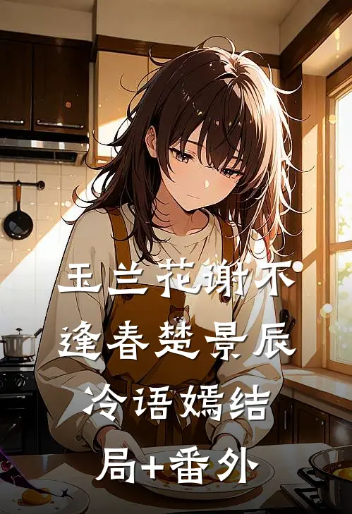 玉兰花谢不逢春楚景辰冷语嫣结局+番外