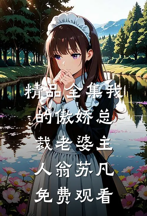 精品全集我的傲娇总裁老婆主人翁苏凡免费观看