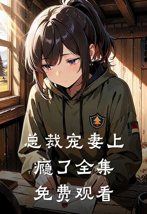 总裁宠妻上瘾了 全集免费观看