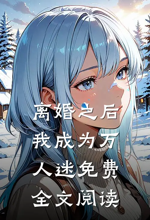 离婚之后我成为万人迷免费全文阅读