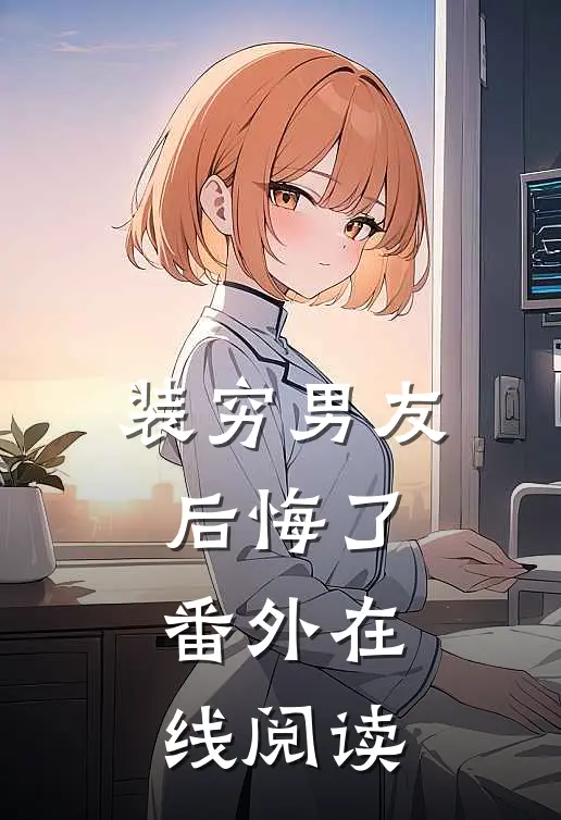 装穷男友后悔了 番外在线阅读