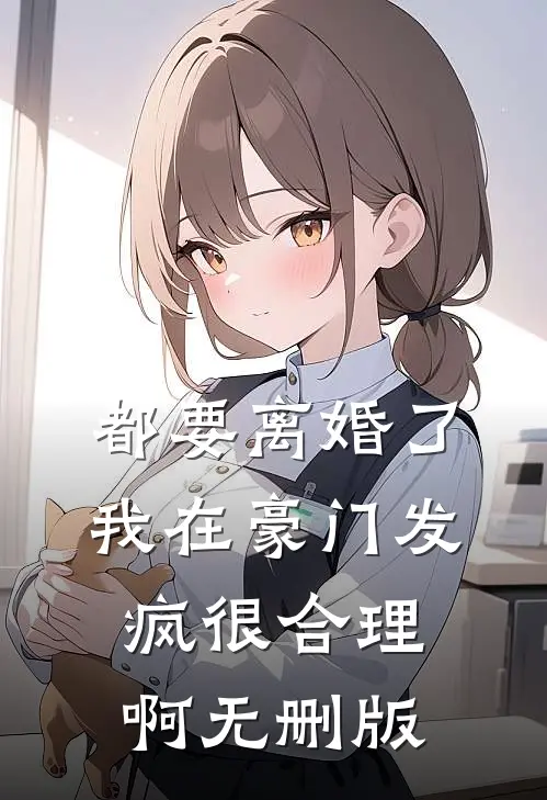 都要离婚了，我在豪门发疯很合理啊无删版
