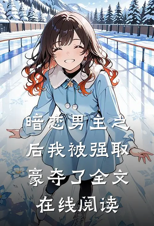 暗恋男主之后我被强取豪夺了全文在线阅读
