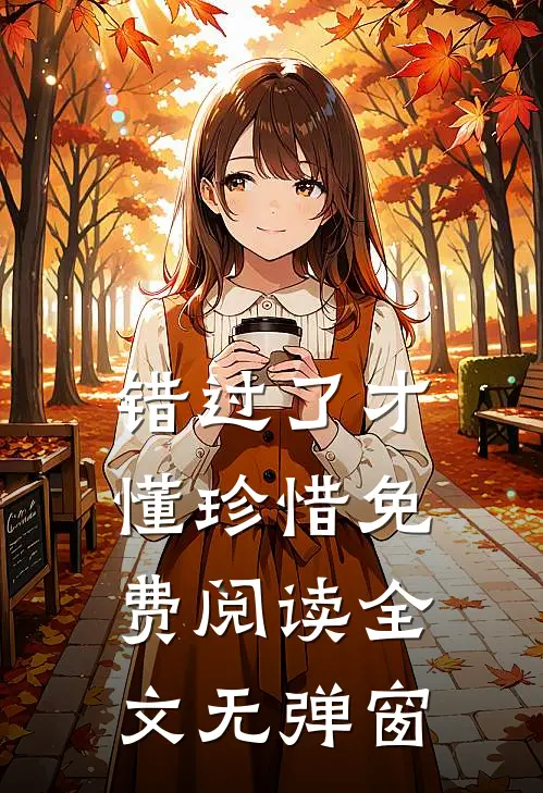 错过了才懂珍惜免费阅读全文无弹窗