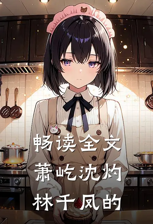 畅读全文萧屹沈灼林千凤的