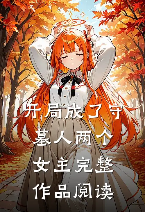 开局成了守墓人两个女主完整作品阅读