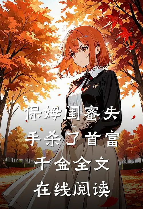 保姆闺蜜失手杀了首富千金全文在线阅读