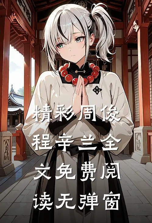 精彩周俊程辛兰全文免费阅读无弹窗