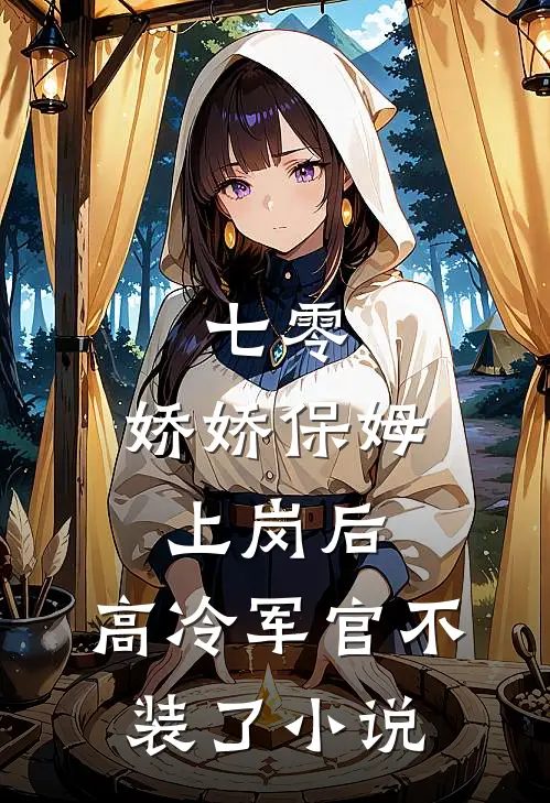 七零：娇娇保姆上岗后，高冷军官不装了小说
