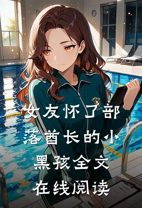 女友怀了部落酋长的小黑孩全文在线阅读