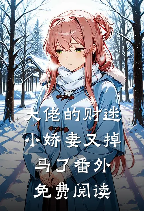 大佬的财迷小娇妻又掉马了 番外免费阅读
