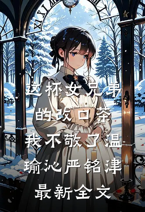 这杯女兄弟的改口茶，我不敬了温瑜沁严铭津最新全文